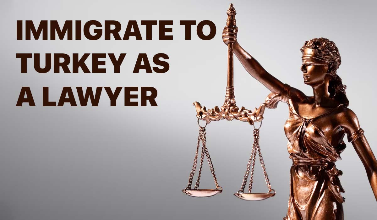 How to Work and Immigrate to Turkey as a Lawyer In 2023