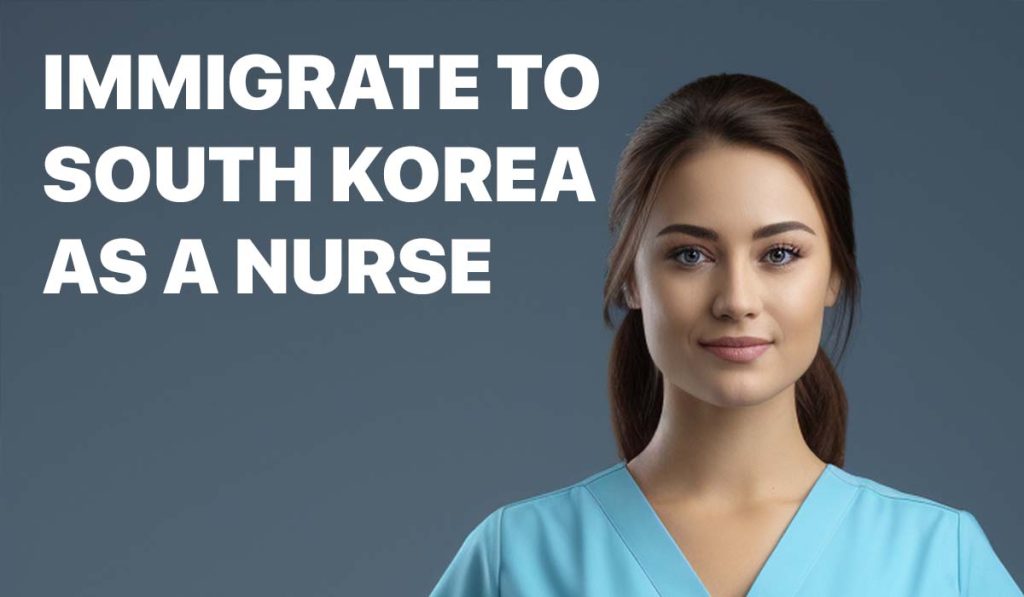 How to immigrate and work in South Korea as a nurse
